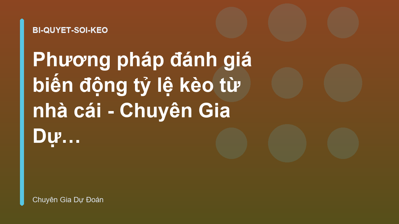 Phương pháp đánh giá biến động tỷ lệ kèo từ nhà cái - Chuyên Gia Dự Đoán