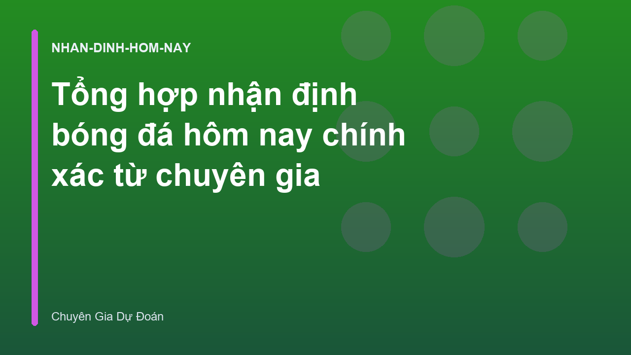 Tổng hợp nhận định bóng đá hôm nay chính xác từ chuyên gia